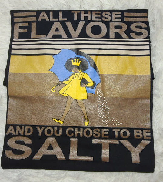All These Flavors and You Choose To Be Salty