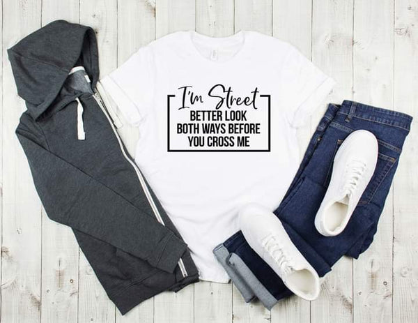 I'm Street Better Look Both Ways Before You Cross Me |Short Sleeve Shirt