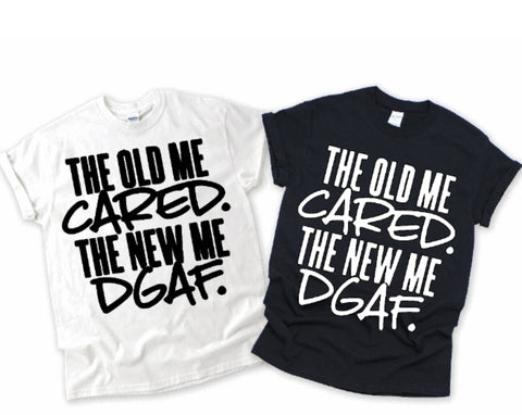THE OLD ME CARED THE NEW ME DGAF.| Short Sleeve Shirt